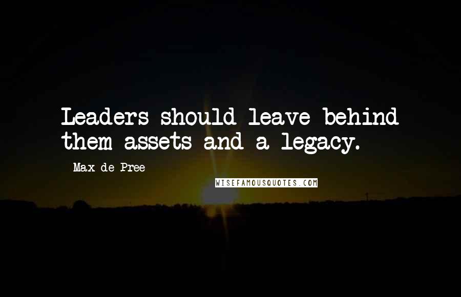 Max De Pree Quotes: Leaders should leave behind them assets and a legacy.