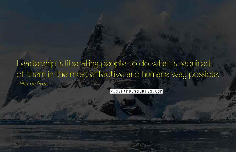 Max De Pree Quotes: Leadership is liberating people to do what is required of them in the most effective and humane way possible.