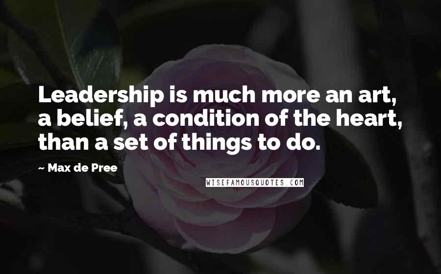 Max De Pree Quotes: Leadership is much more an art, a belief, a condition of the heart, than a set of things to do.