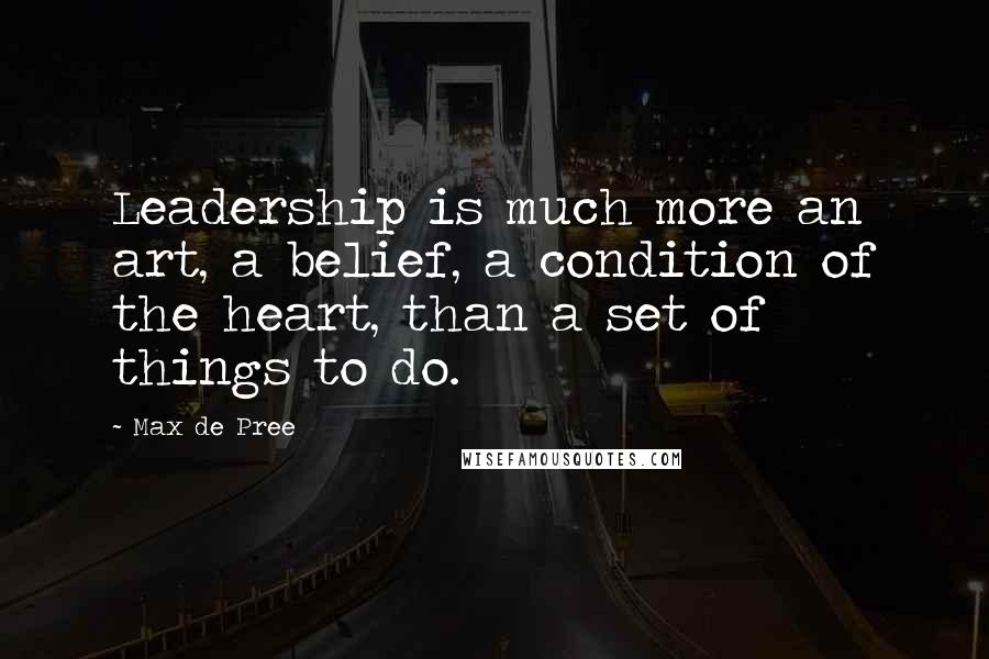 Max De Pree Quotes: Leadership is much more an art, a belief, a condition of the heart, than a set of things to do.