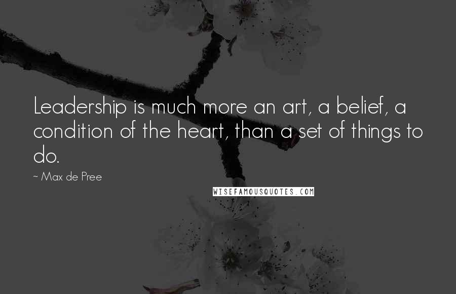 Max De Pree Quotes: Leadership is much more an art, a belief, a condition of the heart, than a set of things to do.