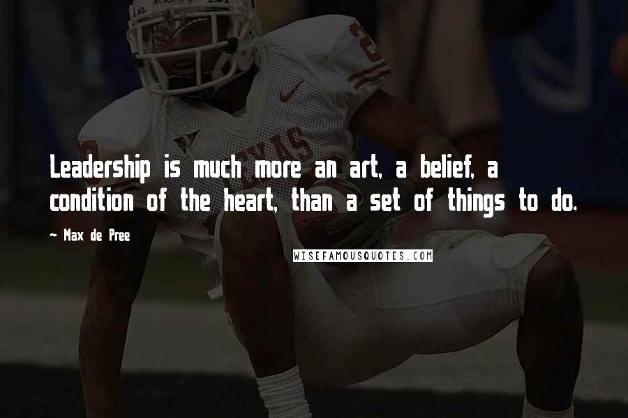 Max De Pree Quotes: Leadership is much more an art, a belief, a condition of the heart, than a set of things to do.