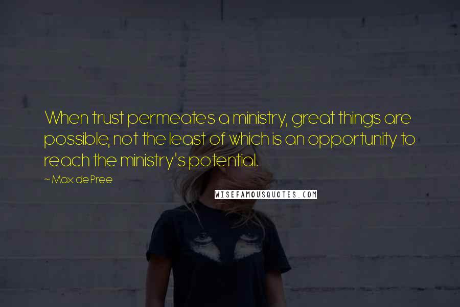 Max De Pree Quotes: When trust permeates a ministry, great things are possible, not the least of which is an opportunity to reach the ministry's potential.