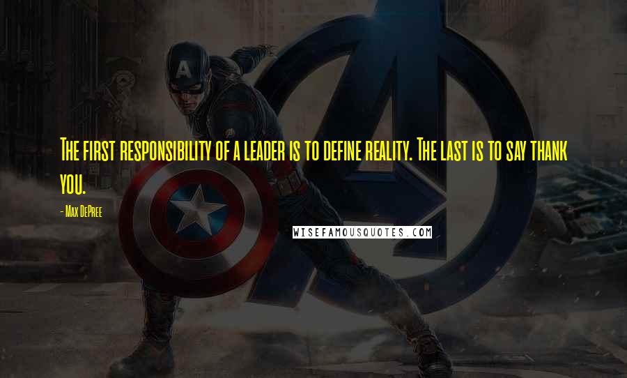 Max DePree Quotes: The first responsibility of a leader is to define reality. The last is to say thank you.