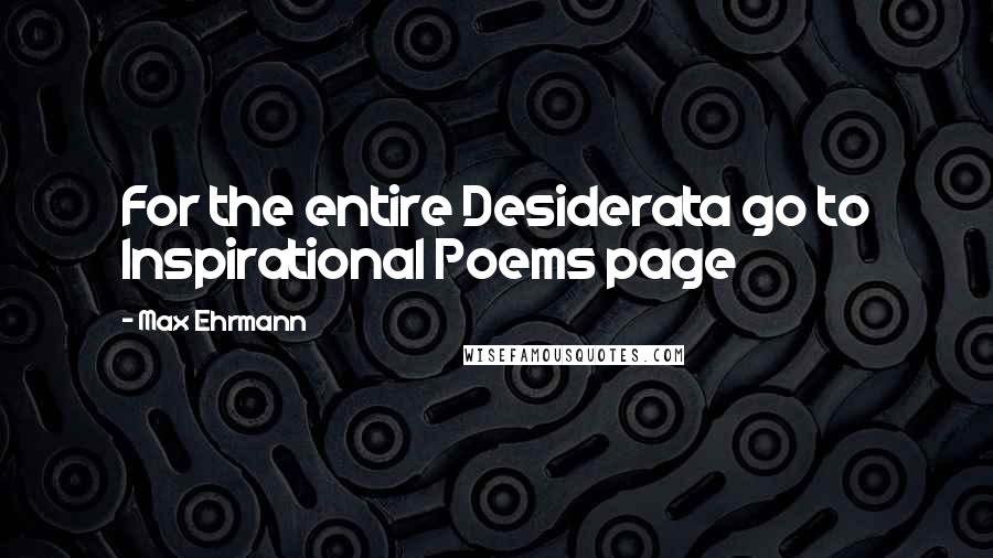 Max Ehrmann Quotes: For the entire Desiderata go to Inspirational Poems page