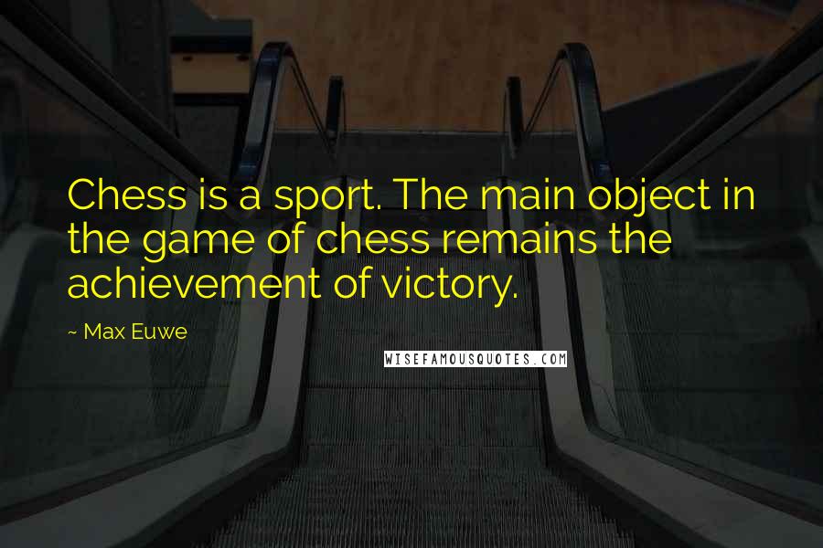 Max Euwe Quotes: Chess is a sport. The main object in the game of chess remains the achievement of victory.