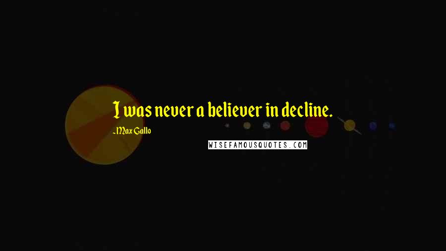 Max Gallo Quotes: I was never a believer in decline.
