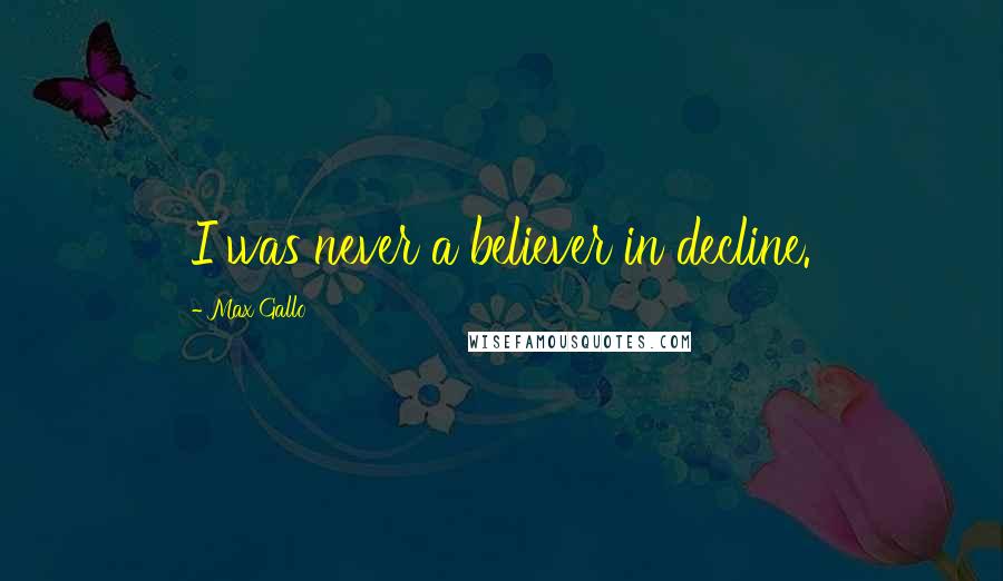 Max Gallo Quotes: I was never a believer in decline.