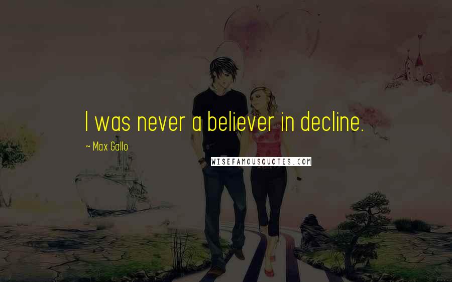Max Gallo Quotes: I was never a believer in decline.