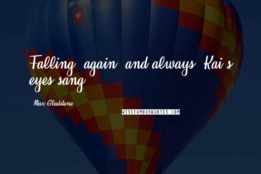 Max Gladstone Quotes: Falling, again, and always. Kai's eyes sang.