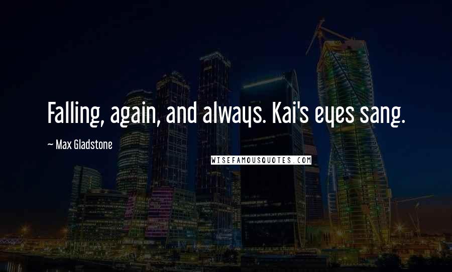 Max Gladstone Quotes: Falling, again, and always. Kai's eyes sang.