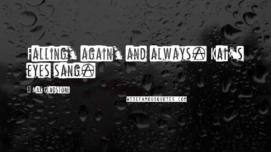 Max Gladstone Quotes: Falling, again, and always. Kai's eyes sang.