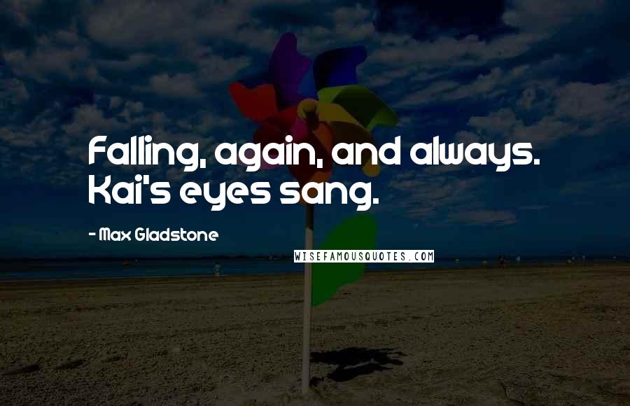 Max Gladstone Quotes: Falling, again, and always. Kai's eyes sang.