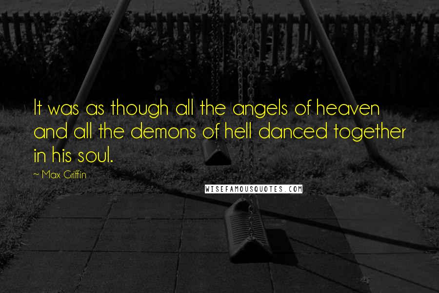 Max Griffin Quotes: It was as though all the angels of heaven and all the demons of hell danced together in his soul.