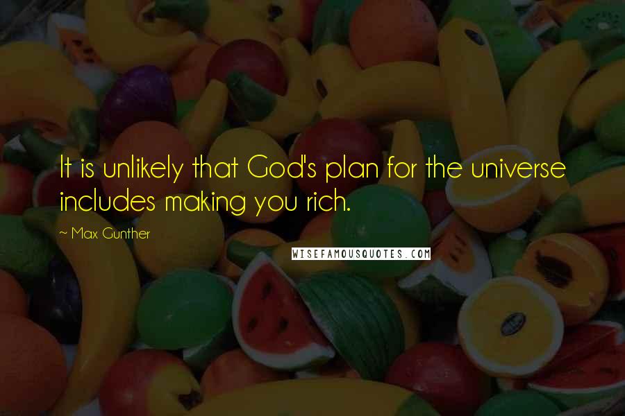 Max Gunther Quotes: It is unlikely that God's plan for the universe includes making you rich.