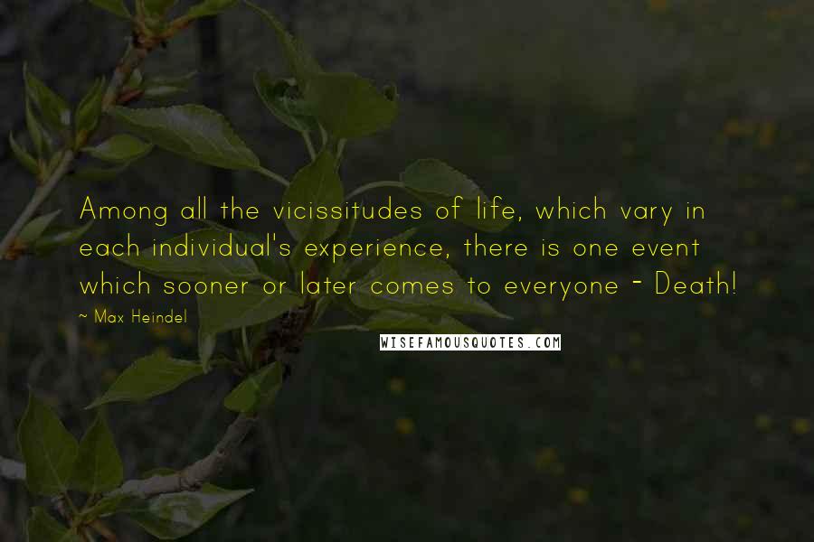 Max Heindel Quotes: Among all the vicissitudes of life, which vary in each individual's experience, there is one event which sooner or later comes to everyone - Death!