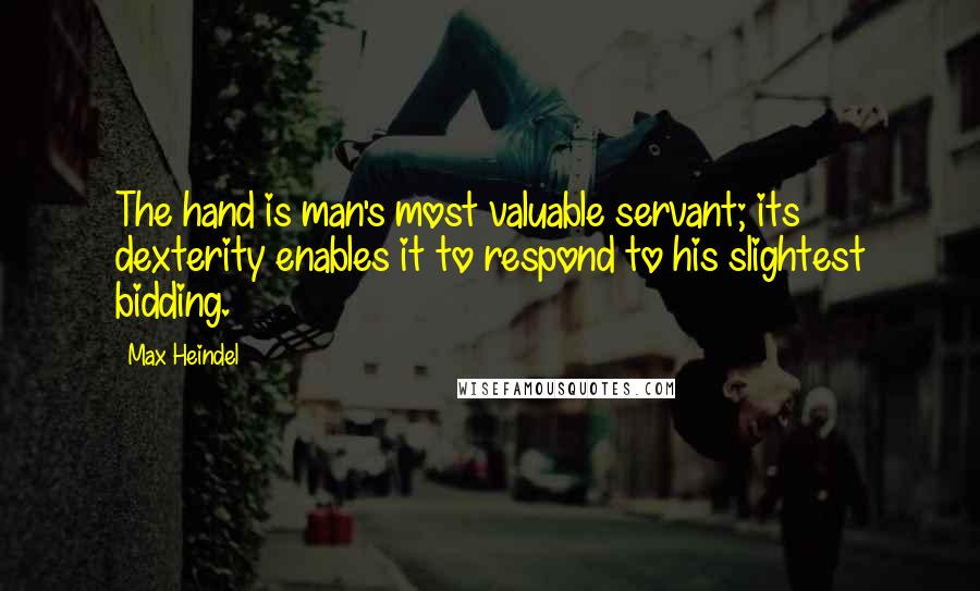 Max Heindel Quotes: The hand is man's most valuable servant; its dexterity enables it to respond to his slightest bidding.