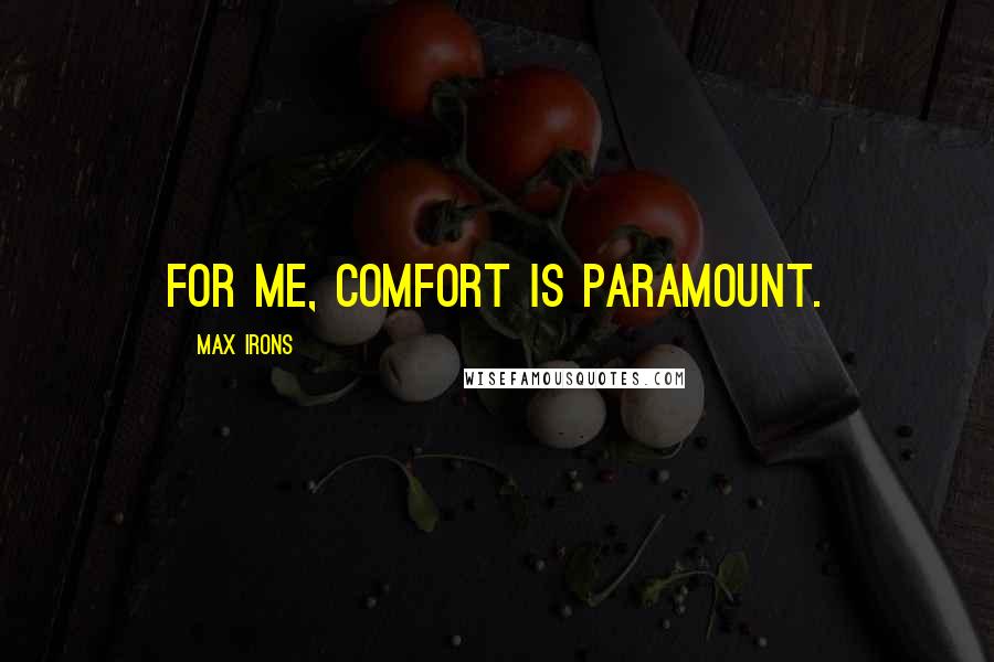 Max Irons Quotes: For me, comfort is paramount.