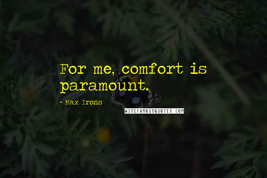 Max Irons Quotes: For me, comfort is paramount.