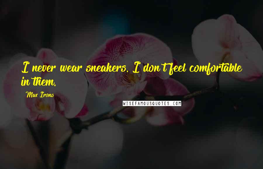 Max Irons Quotes: I never wear sneakers. I don't feel comfortable in them.