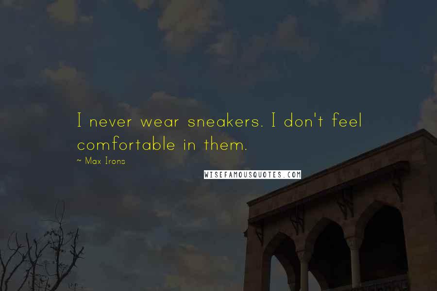 Max Irons Quotes: I never wear sneakers. I don't feel comfortable in them.