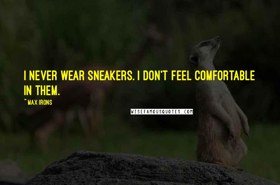 Max Irons Quotes: I never wear sneakers. I don't feel comfortable in them.