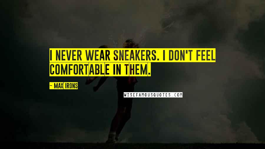 Max Irons Quotes: I never wear sneakers. I don't feel comfortable in them.