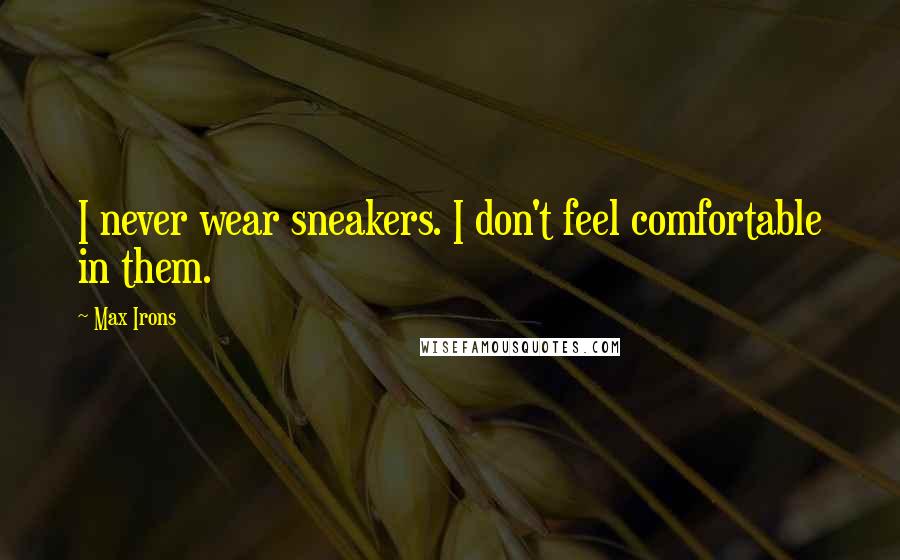 Max Irons Quotes: I never wear sneakers. I don't feel comfortable in them.