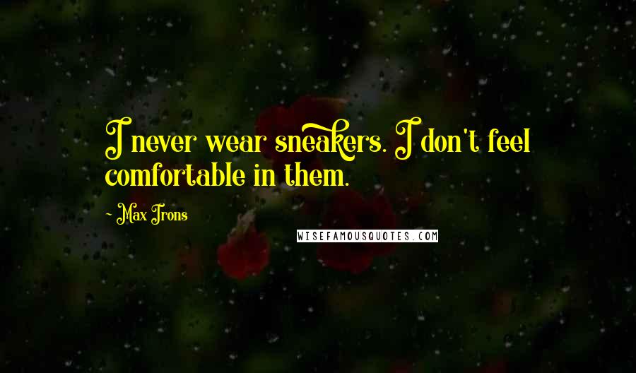 Max Irons Quotes: I never wear sneakers. I don't feel comfortable in them.