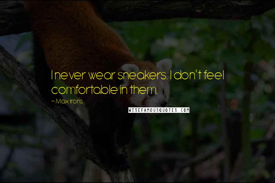 Max Irons Quotes: I never wear sneakers. I don't feel comfortable in them.