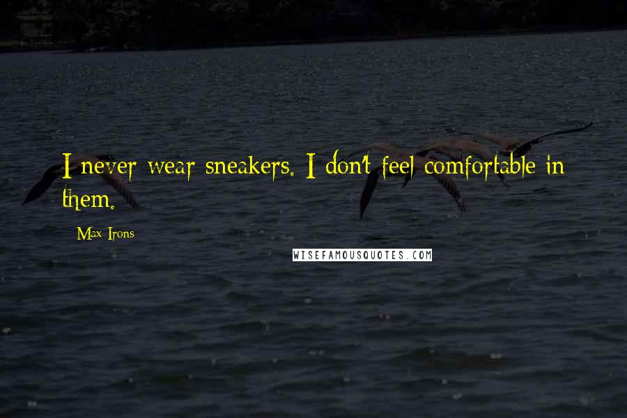 Max Irons Quotes: I never wear sneakers. I don't feel comfortable in them.