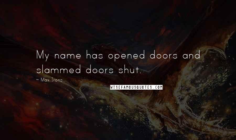 Max Irons Quotes: My name has opened doors and slammed doors shut.