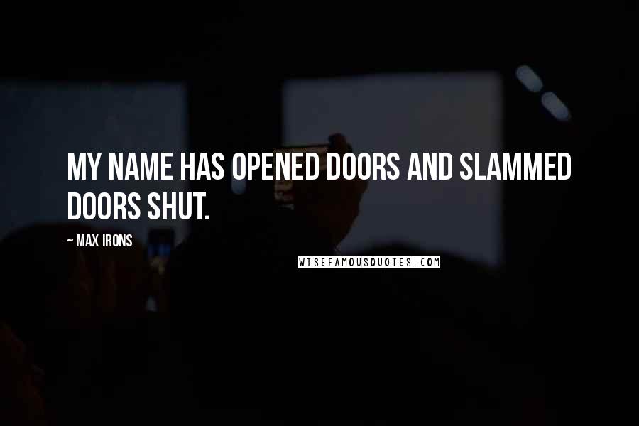 Max Irons Quotes: My name has opened doors and slammed doors shut.