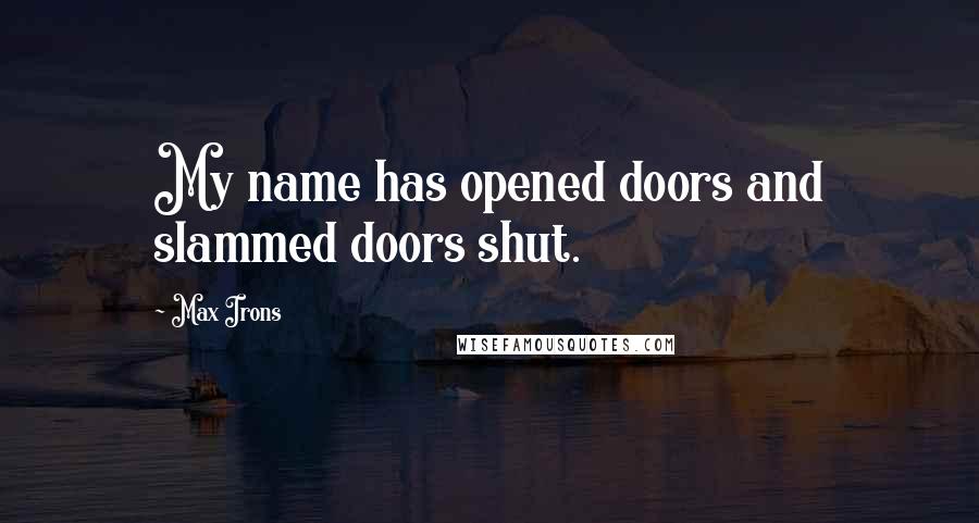 Max Irons Quotes: My name has opened doors and slammed doors shut.