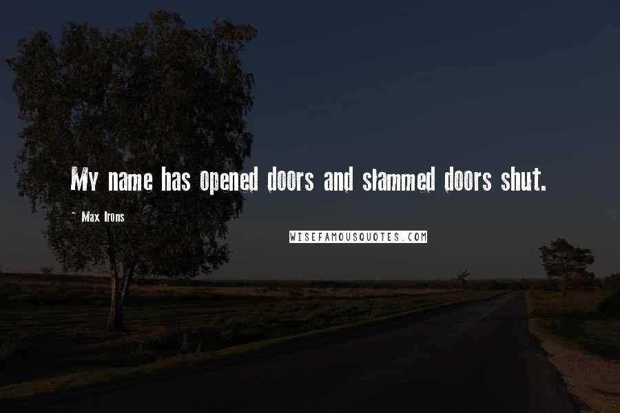 Max Irons Quotes: My name has opened doors and slammed doors shut.