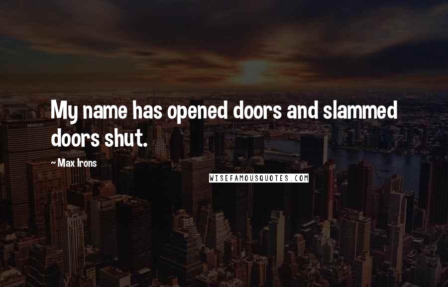 Max Irons Quotes: My name has opened doors and slammed doors shut.