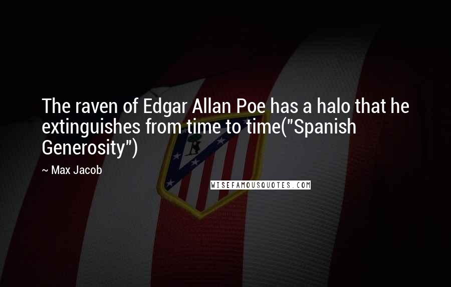 Max Jacob Quotes: The raven of Edgar Allan Poe has a halo that he extinguishes from time to time("Spanish Generosity")