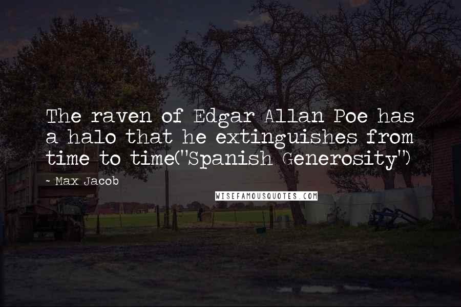 Max Jacob Quotes: The raven of Edgar Allan Poe has a halo that he extinguishes from time to time("Spanish Generosity")