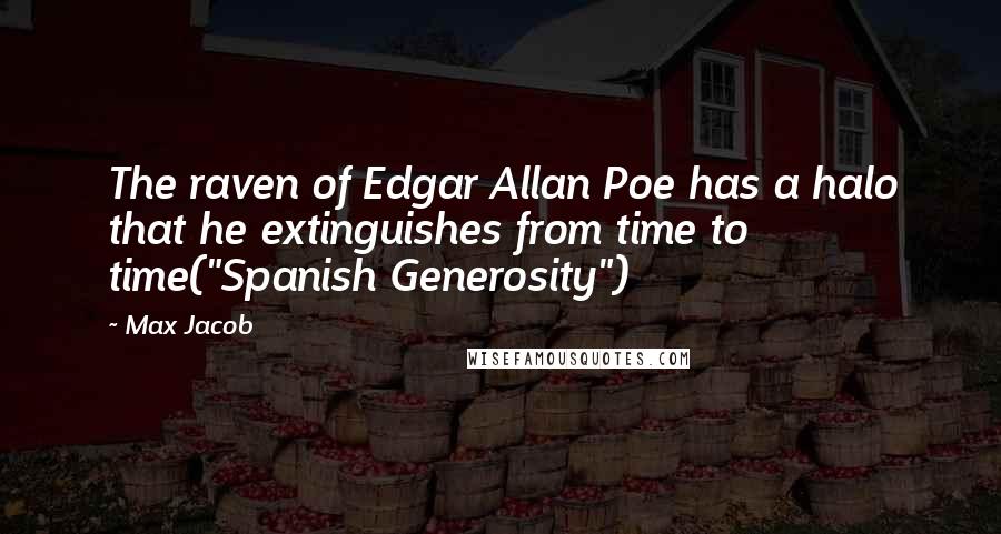 Max Jacob Quotes: The raven of Edgar Allan Poe has a halo that he extinguishes from time to time("Spanish Generosity")