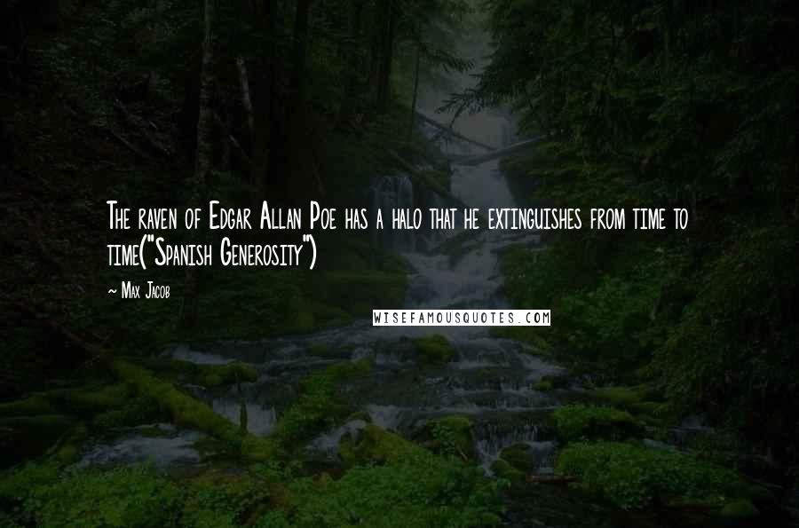 Max Jacob Quotes: The raven of Edgar Allan Poe has a halo that he extinguishes from time to time("Spanish Generosity")