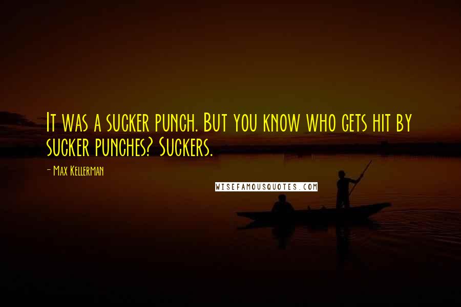 Max Kellerman Quotes: It was a sucker punch. But you know who gets hit by sucker punches? Suckers.