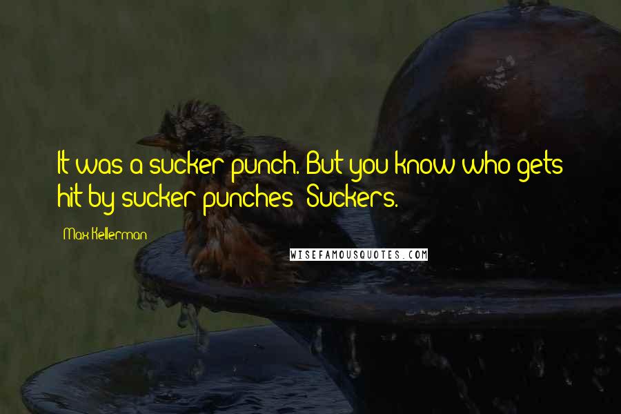 Max Kellerman Quotes: It was a sucker punch. But you know who gets hit by sucker punches? Suckers.