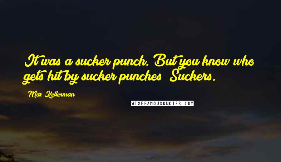 Max Kellerman Quotes: It was a sucker punch. But you know who gets hit by sucker punches? Suckers.