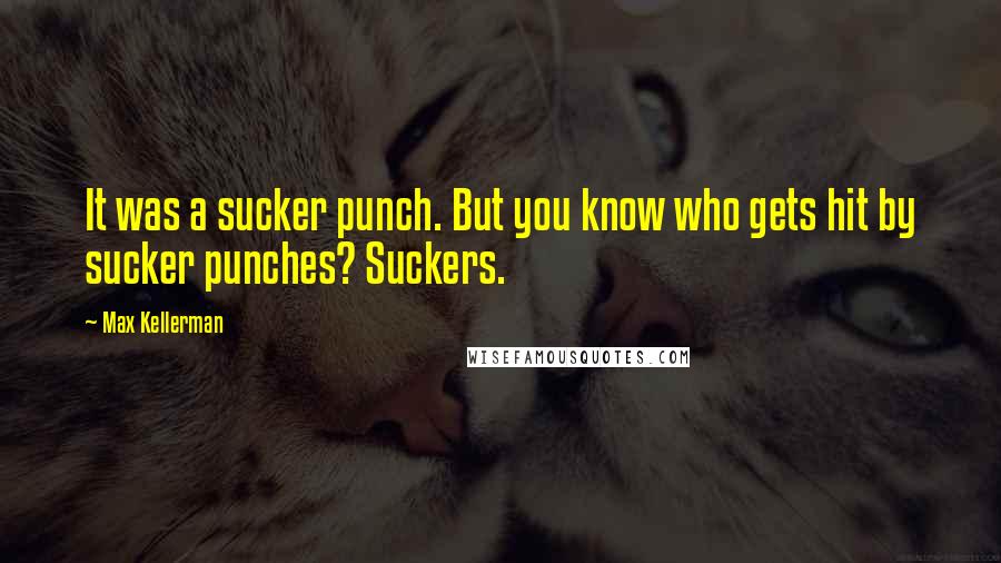 Max Kellerman Quotes: It was a sucker punch. But you know who gets hit by sucker punches? Suckers.