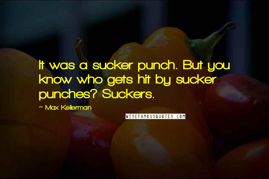 Max Kellerman Quotes: It was a sucker punch. But you know who gets hit by sucker punches? Suckers.