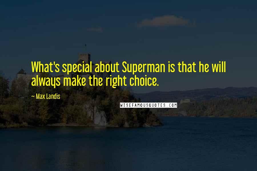 Max Landis Quotes: What's special about Superman is that he will always make the right choice.