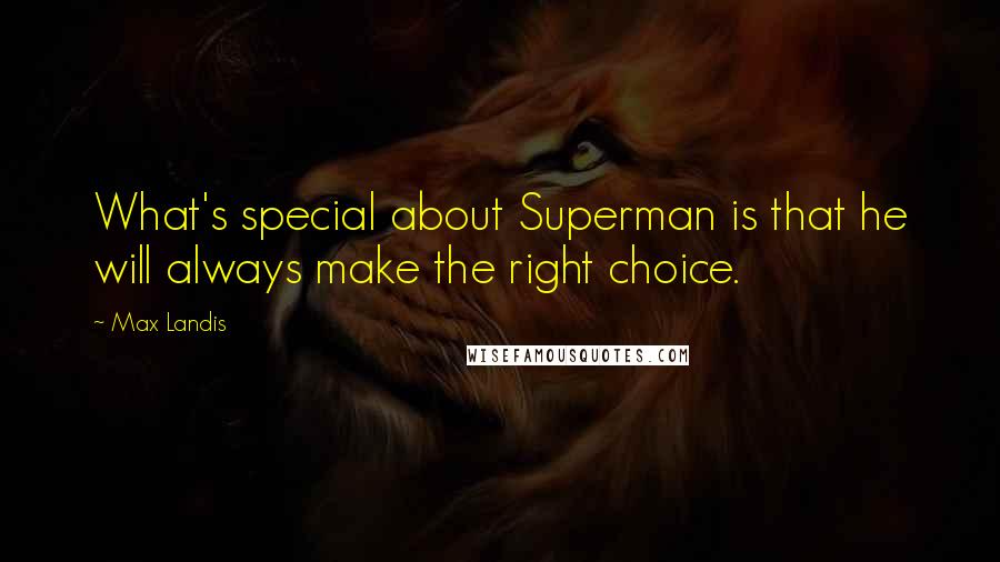 Max Landis Quotes: What's special about Superman is that he will always make the right choice.