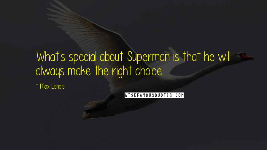 Max Landis Quotes: What's special about Superman is that he will always make the right choice.