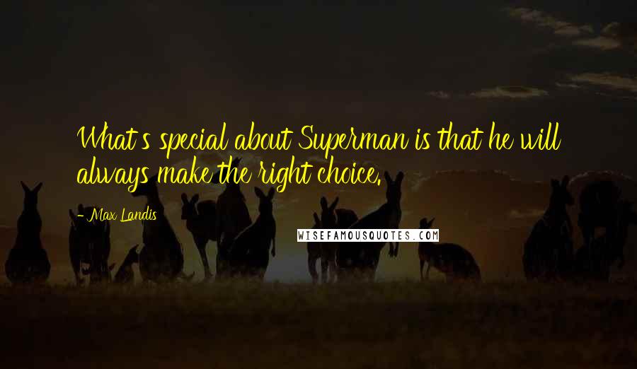 Max Landis Quotes: What's special about Superman is that he will always make the right choice.