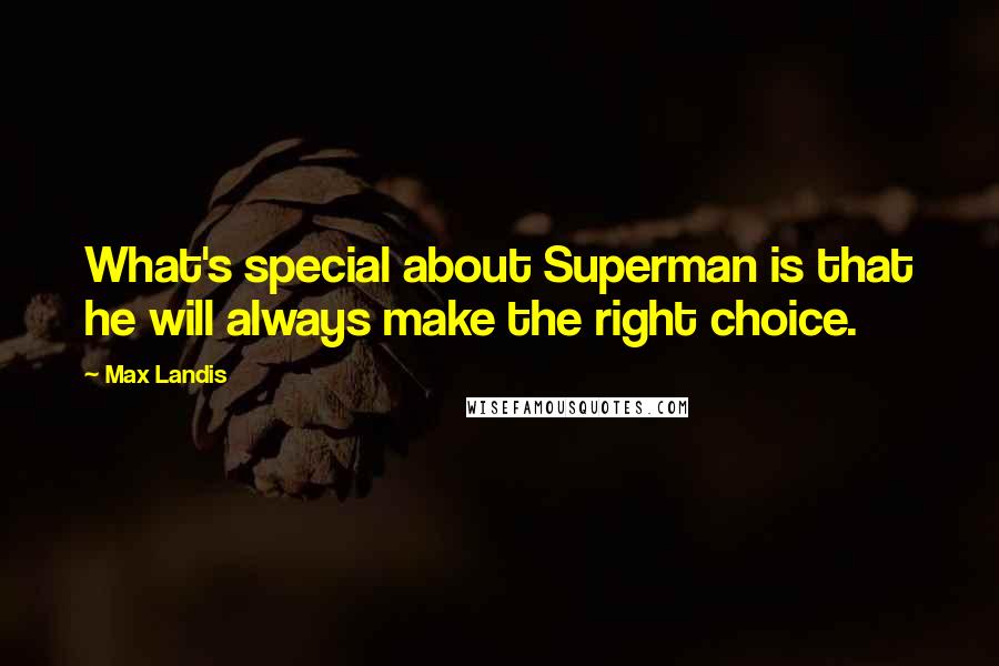 Max Landis Quotes: What's special about Superman is that he will always make the right choice.